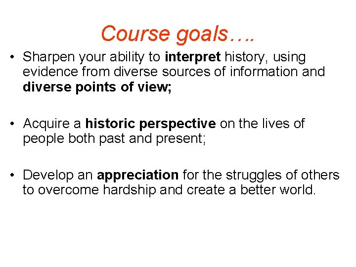 Course goals…. • Sharpen your ability to interpret history, using evidence from diverse sources