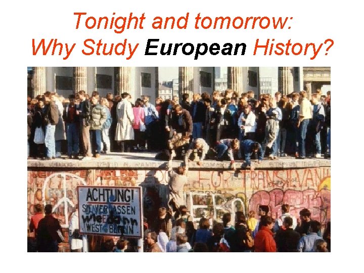 Tonight and tomorrow: Why Study European History? 