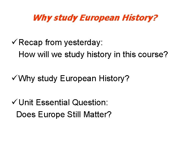 Why study European History? ü Recap from yesterday: How will we study history in