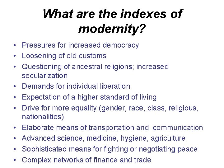 What are the indexes of modernity? • Pressures for increased democracy • Loosening of