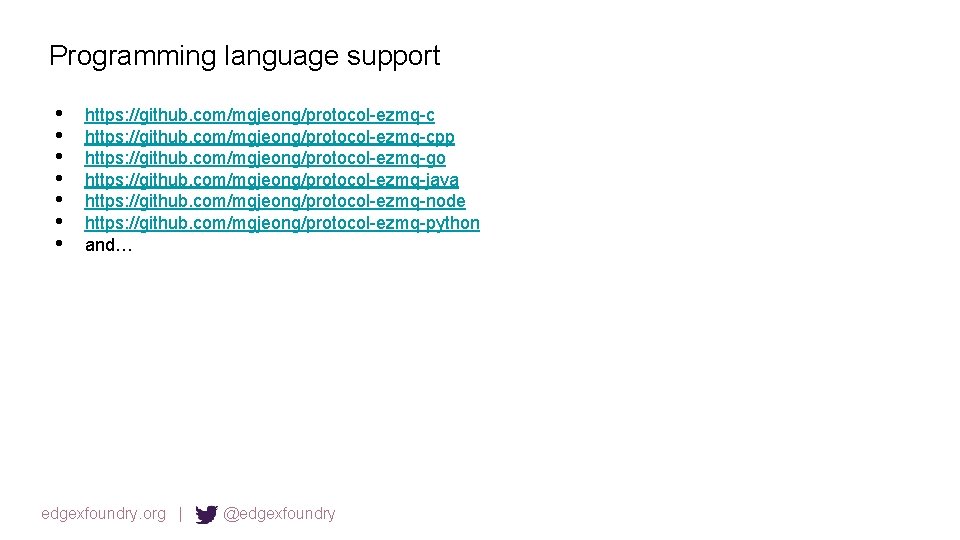 Programming language support • • https: //github. com/mgjeong/protocol-ezmq-cpp https: //github. com/mgjeong/protocol-ezmq-go https: //github. com/mgjeong/protocol-ezmq-java