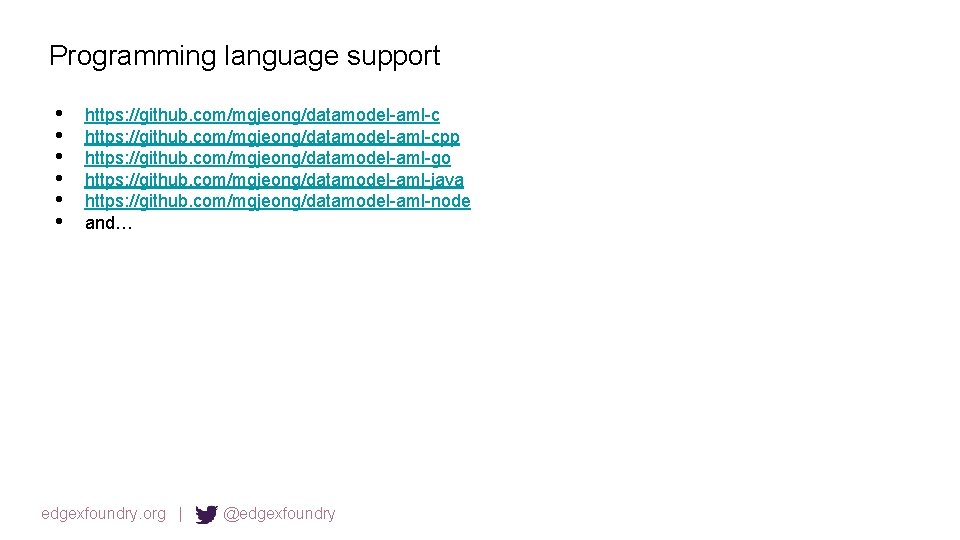 Programming language support • • • https: //github. com/mgjeong/datamodel-aml-cpp https: //github. com/mgjeong/datamodel-aml-go https: //github.