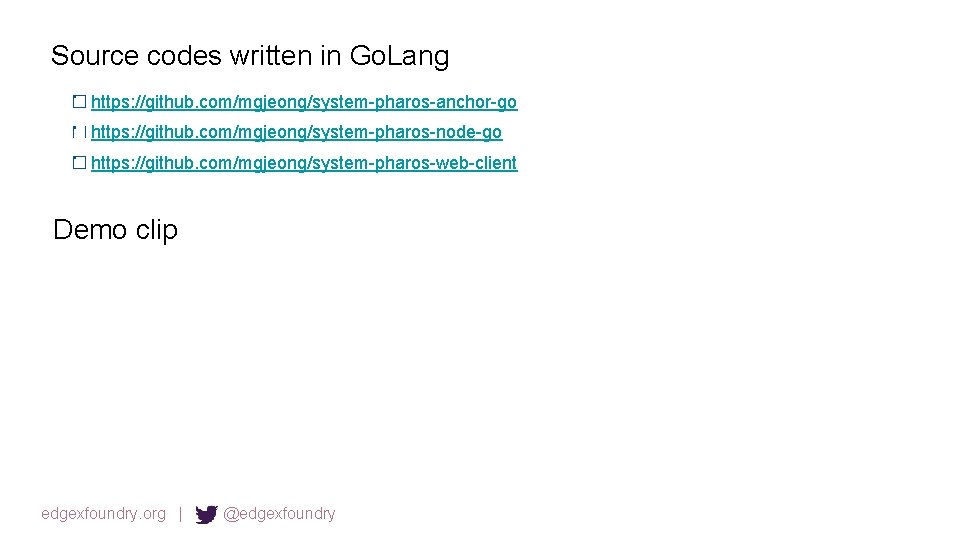 Source codes written in Go. Lang https: //github. com/mgjeong/system-pharos-anchor-go https: //github. com/mgjeong/system-pharos-node-go https: //github.