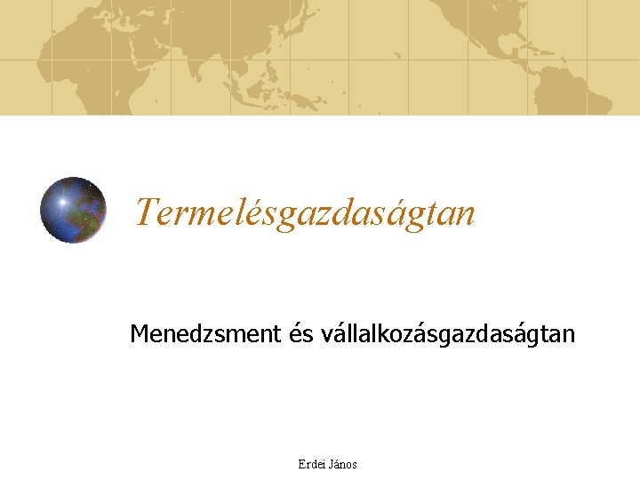 Termelésgazdaságtan Menedzsment és vállalkozásgazdaságtan Erdei János 