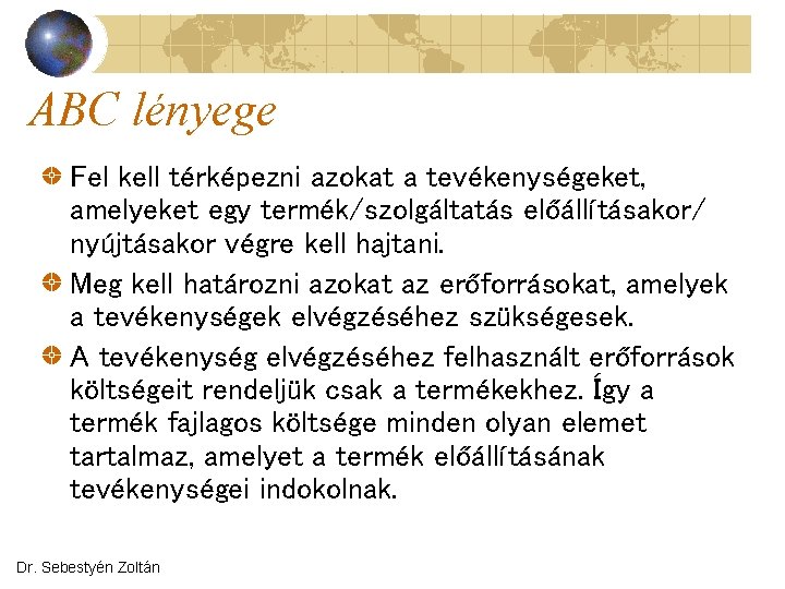 ABC lényege Fel kell térképezni azokat a tevékenységeket, amelyeket egy termék/szolgáltatás előállításakor/ nyújtásakor végre