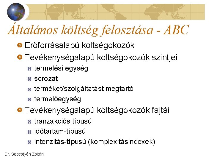 Általános költség felosztása - ABC Erőforrásalapú költségokozók Tevékenységalapú költségokozók szintjei termelési egység sorozat terméket/szolgáltatást