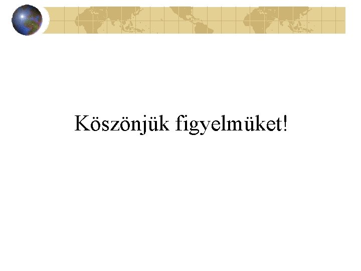Köszönjük figyelmüket! 