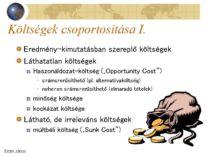 Költségek csoportosítása I. Eredmény-kimutatásban szereplő költségek Láthatatlan költségek Haszonáldozat-költség („Opportunity Cost”) • számszerűsíthető (pl.
