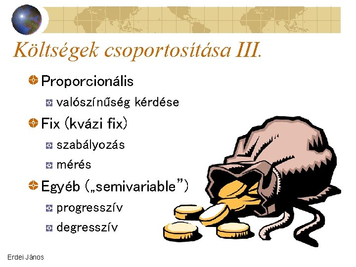 Költségek csoportosítása III. Proporcionális valószínűség kérdése Fix (kvázi fix) szabályozás mérés Egyéb („semivariable”) progresszív