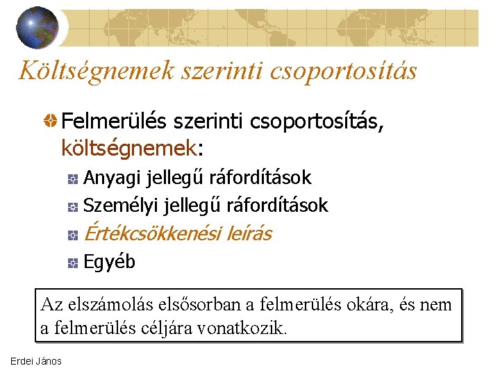 Költségnemek szerinti csoportosítás Felmerülés szerinti csoportosítás, költségnemek: Anyagi jellegű ráfordítások Személyi jellegű ráfordítások Értékcsökkenési