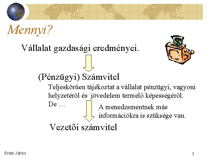 Mennyi? Vállalat gazdasági eredményei. (Pénzügyi) Számvitel Teljeskörűen tájékoztat a vállalat pénzügyi, vagyoni helyzetéről és