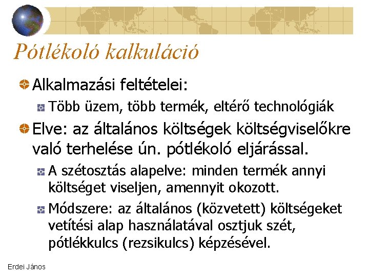 Pótlékoló kalkuláció Alkalmazási feltételei: Több üzem, több termék, eltérő technológiák Elve: az általános költségek