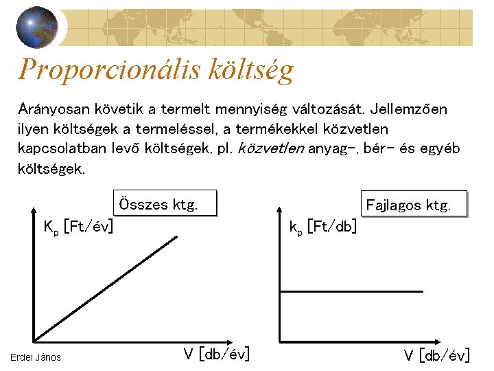 Proporcionális költség Arányosan követik a termelt mennyiség változását. Jellemzően ilyen költségek a termeléssel, a