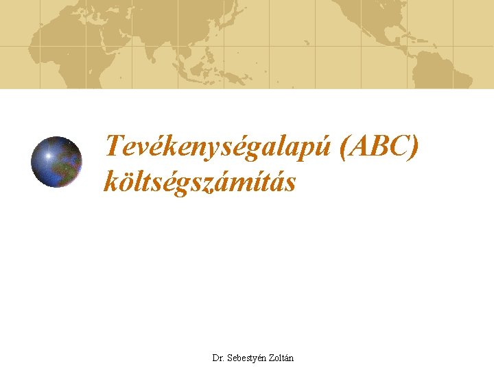 Tevékenységalapú (ABC) költségszámítás Dr. Sebestyén Zoltán 