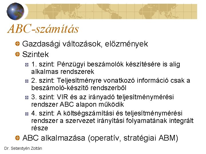 ABC-számítás Gazdasági változások, előzmények Szintek 1. szint: Pénzügyi beszámolók készítésére is alig alkalmas rendszerek