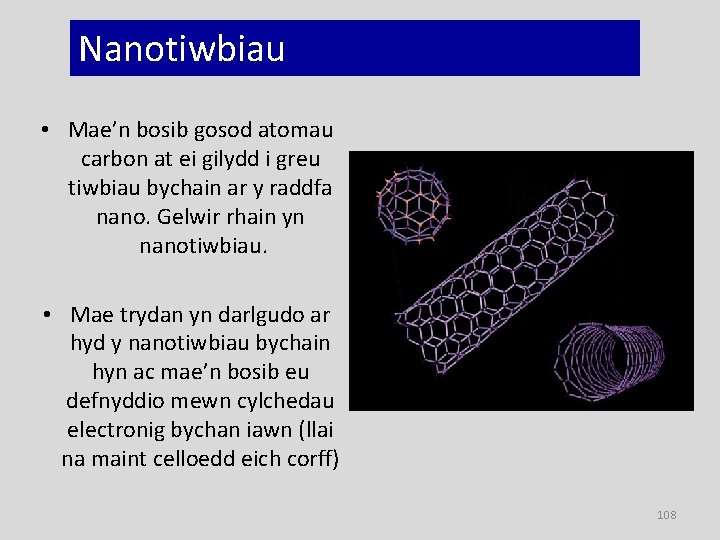 Nanotiwbiau • Mae’n bosib gosod atomau carbon at ei gilydd i greu tiwbiau bychain