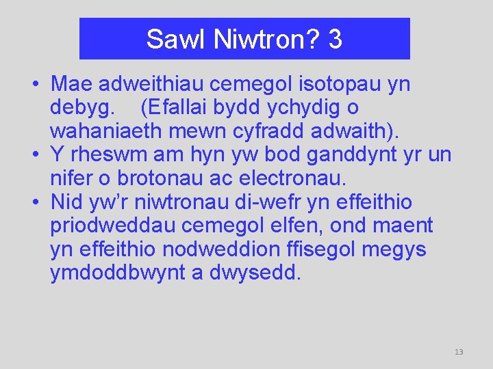 Sawl Niwtron? 3 • Mae adweithiau cemegol isotopau yn debyg. (Efallai bydd ychydig o