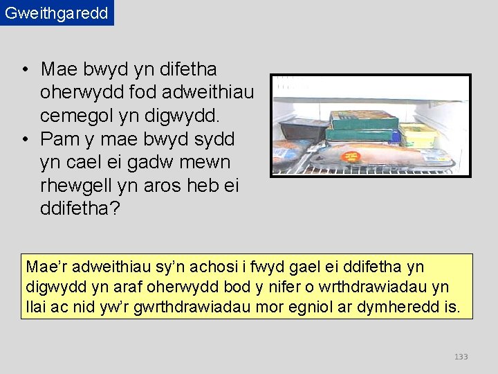 Gweithgaredd • Mae bwyd yn difetha oherwydd fod adweithiau cemegol yn digwydd. • Pam