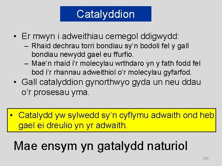 Catalyddion • Er mwyn i adweithiau cemegol ddigwydd: – Rhaid dechrau torri bondiau sy’n