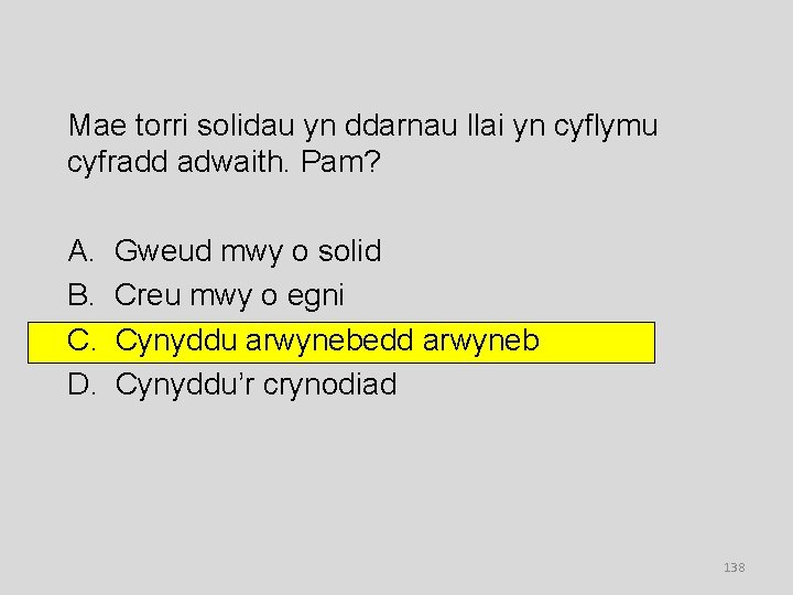 Mae torri solidau yn ddarnau llai yn cyflymu cyfradd adwaith. Pam? A. B. C.