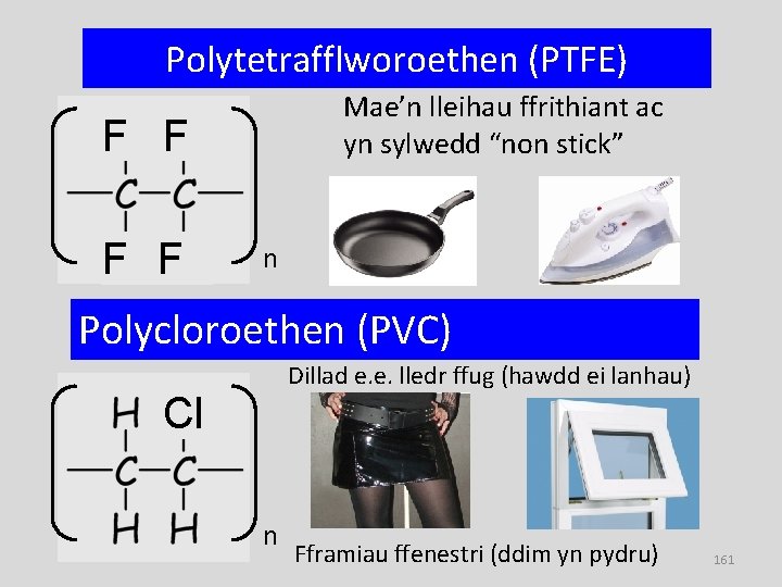 Polytetrafflworoethen (PTFE) Mae’n lleihau ffrithiant ac yn sylwedd “non stick” F F n Polycloroethen