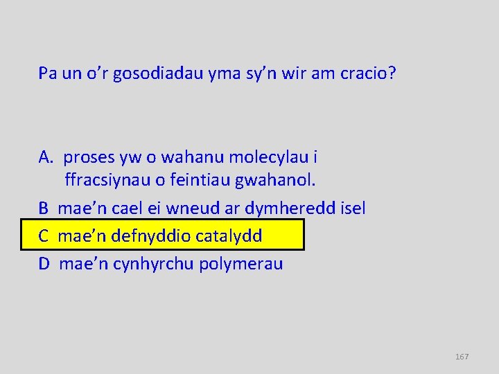 Pa un o’r gosodiadau yma sy’n wir am cracio? A. proses yw o wahanu