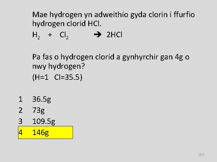 Mae hydrogen yn adweithio gyda clorin i ffurfio hydrogen clorid HCl. H 2 +