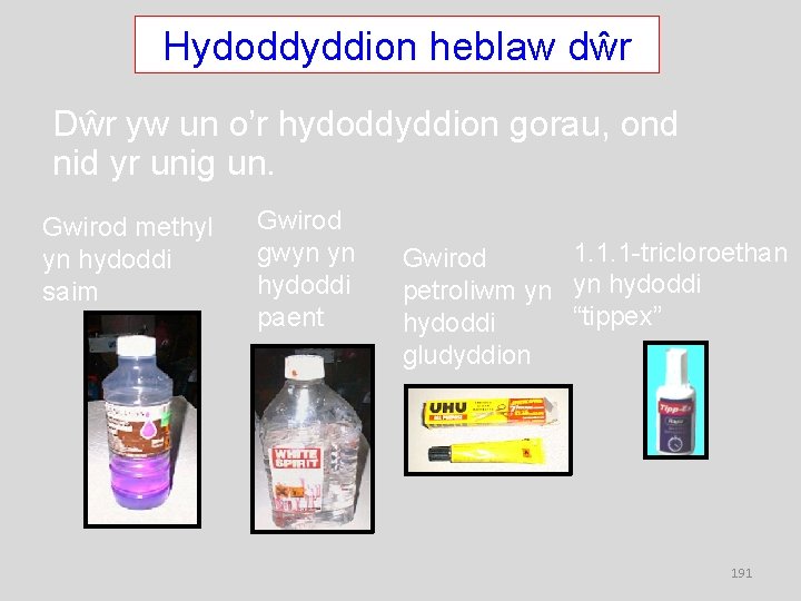 Hydoddyddion heblaw dŵr Dŵr yw un o’r hydoddyddion gorau, ond nid yr unig un.