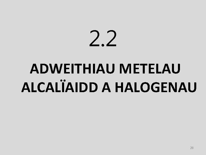 2. 2 ADWEITHIAU METELAU ALCALÏAIDD A HALOGENAU 28 
