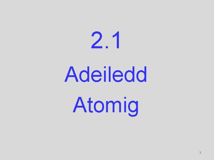 2. 1 Adeiledd Atomig 3 