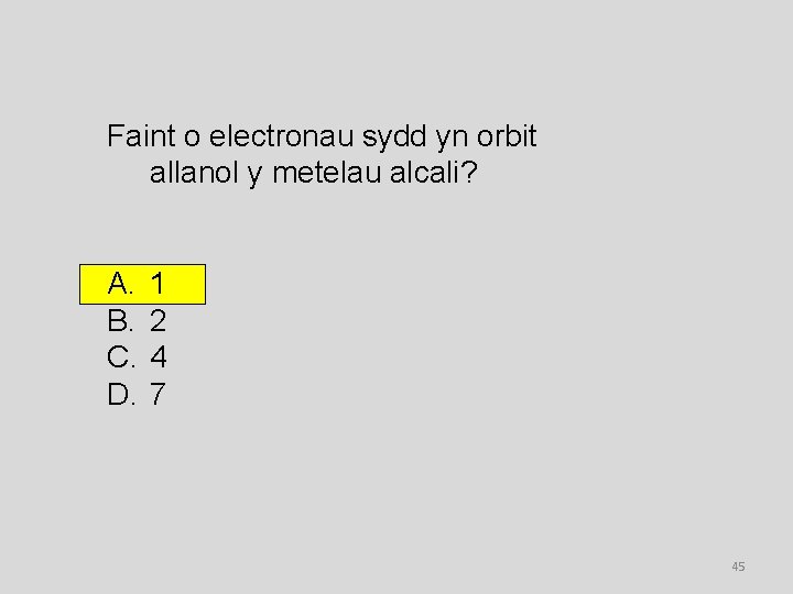 Faint o electronau sydd yn orbit allanol y metelau alcali? A. B. C. D.