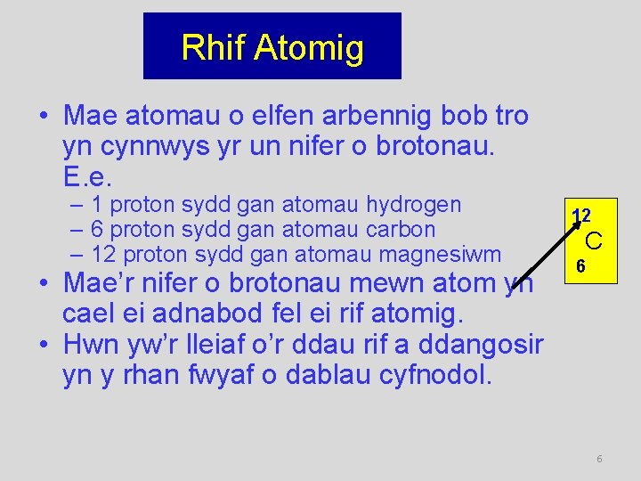 Rhif Atomig • Mae atomau o elfen arbennig bob tro yn cynnwys yr un