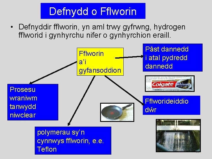 Defnydd o Fflworin • Defnyddir fflworin, yn aml trwy gyfrwng, hydrogen fflworid i gynhyrchu