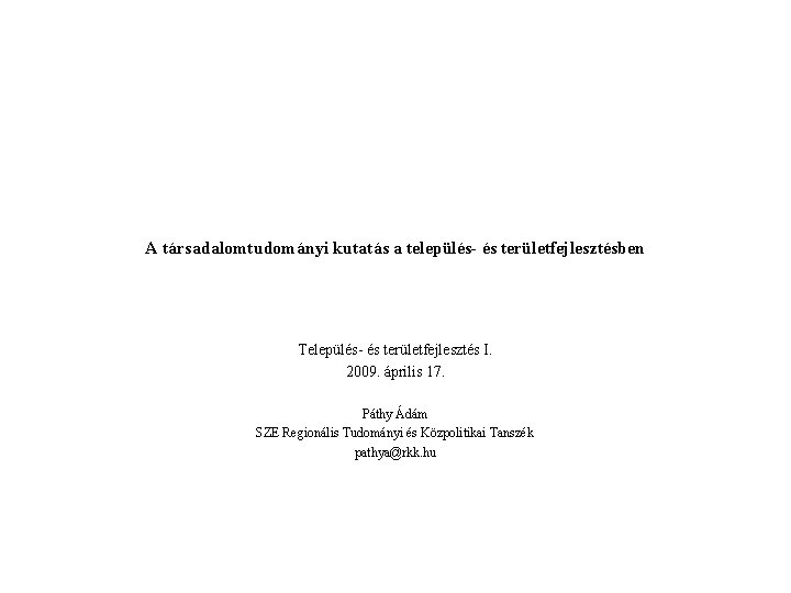 A társadalomtudományi kutatás a település- és területfejlesztésben Település- és területfejlesztés I. 2009. április 17.