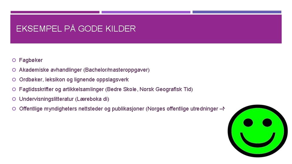 EKSEMPEL PÅ GODE KILDER Fagbøker Akademiske avhandlinger (Bachelor/masteroppgaver) Ordbøker, leksikon og lignende oppslagsverk Fagtidsskrifter