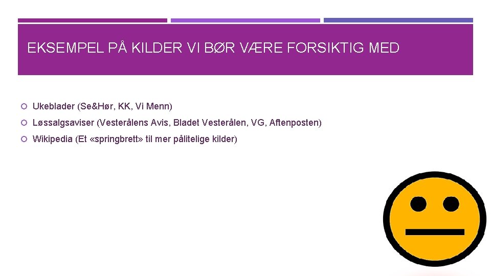 EKSEMPEL PÅ KILDER VI BØR VÆRE FORSIKTIG MED Ukeblader (Se&Hør, KK, Vi Menn) Løssalgsaviser