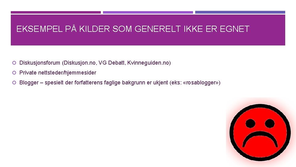 EKSEMPEL PÅ KILDER SOM GENERELT IKKE ER EGNET Diskusjonsforum (Diskusjon. no, VG Debatt, Kvinneguiden.