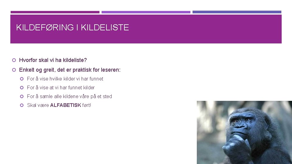 KILDEFØRING I KILDELISTE Hvorfor skal vi ha kildeliste? Enkelt og greit, det er praktisk