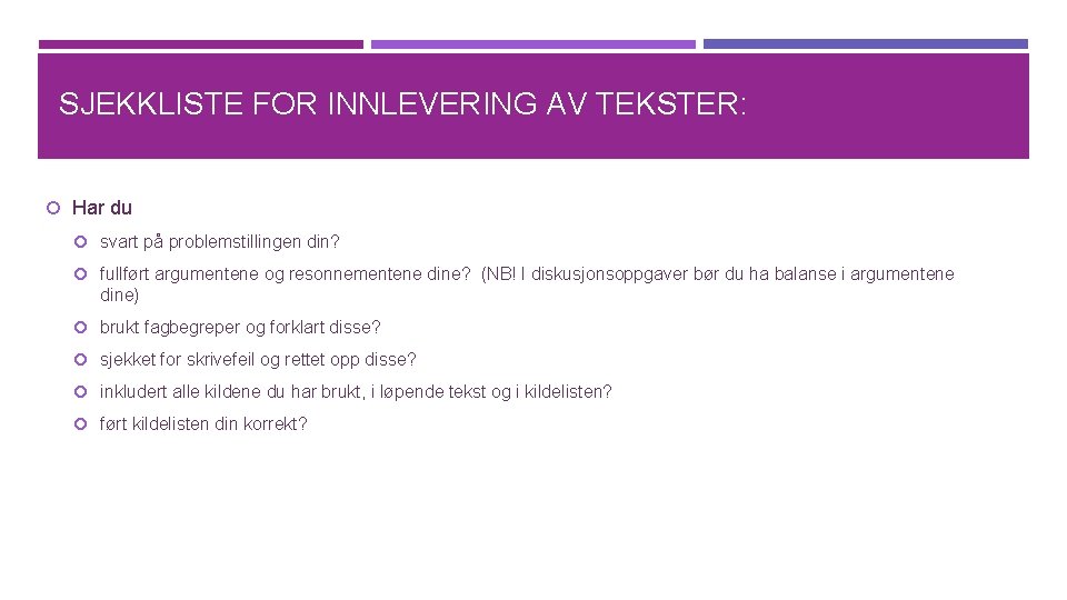 SJEKKLISTE FOR INNLEVERING AV TEKSTER: Har du svart på problemstillingen din? fullført argumentene og
