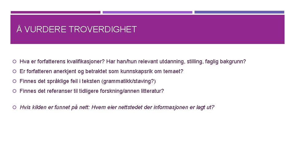 Å VURDERE TROVERDIGHET Hva er forfatterens kvalifikasjoner? Har han/hun relevant utdanning, stilling, faglig bakgrunn?