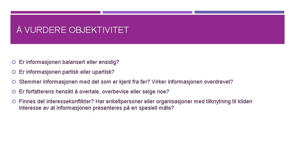 Å VURDERE OBJEKTIVITET Er informasjonen balansert eller ensidig? Er informasjonen partisk eller upartisk? Stemmer