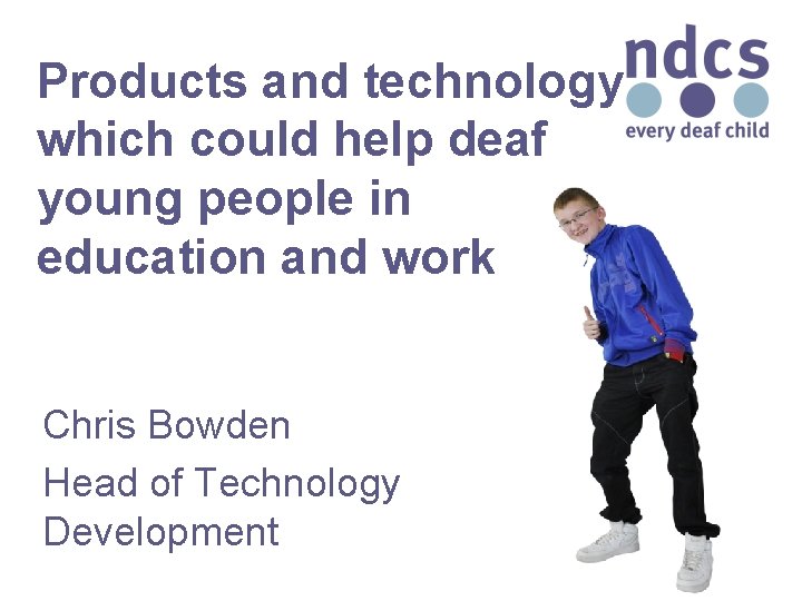 Products and technology which could help deaf young people in education and work Chris