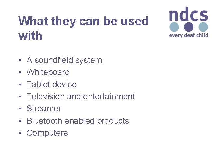 What they can be used with • • A soundfield system Whiteboard Tablet device