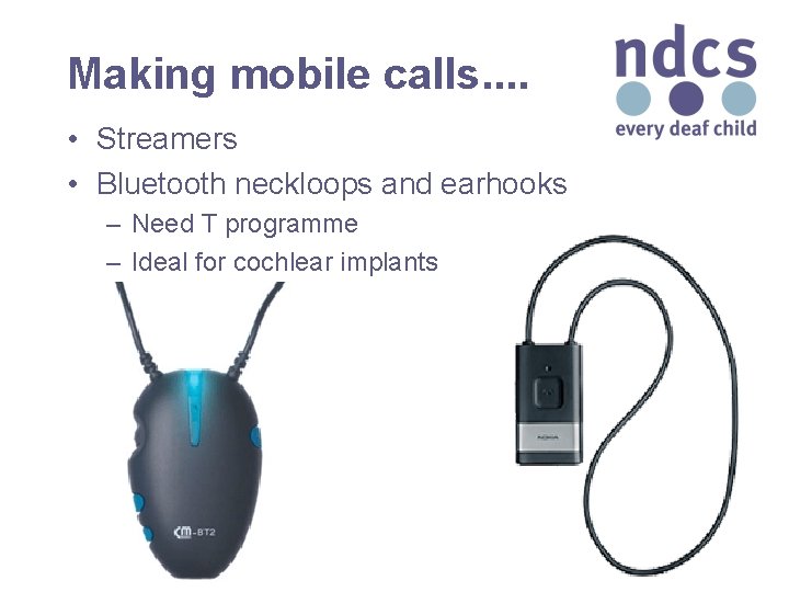 Making mobile calls. . • Streamers • Bluetooth neckloops and earhooks – Need T