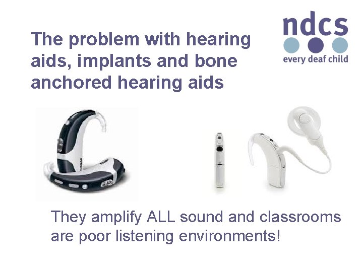 The problem with hearing aids, implants and bone anchored hearing aids They amplify ALL