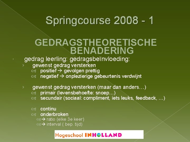 Springcourse 2008 - 1 GEDRAGSTHEORETISCHE BENADERING gedrag leerling: gedragsbeïnvloeding: › gewenst gedrag versterken positief