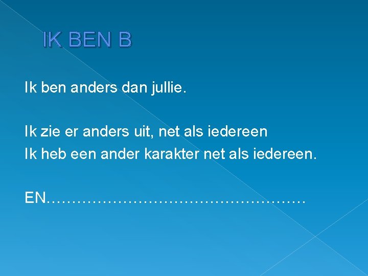 IK BEN B Ik ben anders dan jullie. Ik zie er anders uit, net