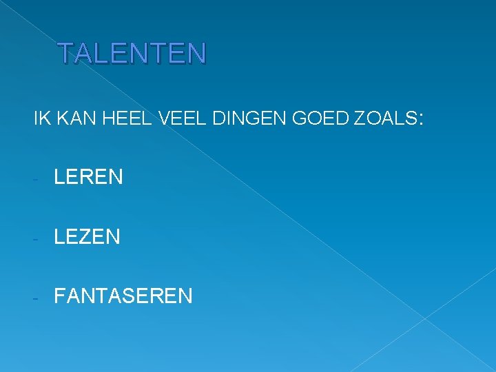 TALENTEN IK KAN HEEL VEEL DINGEN GOED ZOALS: - LEREN - LEZEN - FANTASEREN