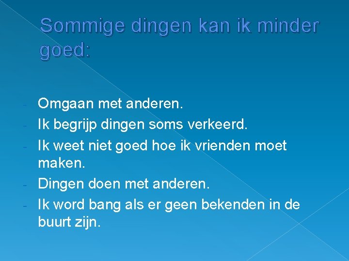 Sommige dingen kan ik minder goed: - Omgaan met anderen. Ik begrijp dingen soms