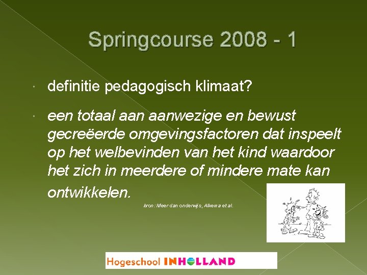 Springcourse 2008 - 1 definitie pedagogisch klimaat? een totaal aanwezige en bewust gecreëerde omgevingsfactoren